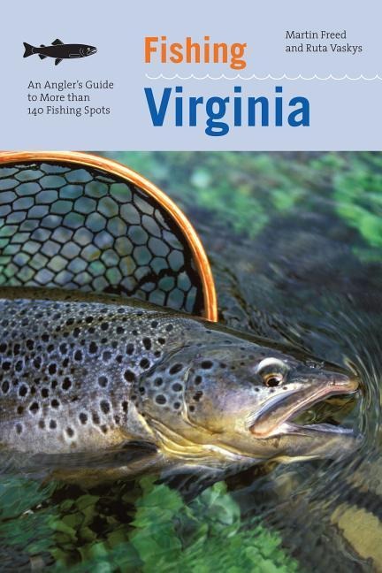 Fishing Virginia: An Anglers Guide to More Than 140 Fishing Spots