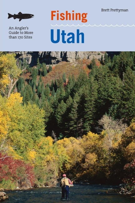 Fishing Utah: An Anglers Guide To More Than 170 Prime Fishing Spots