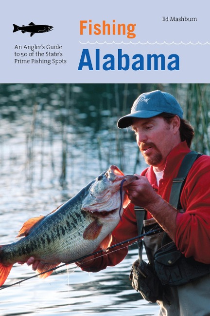 Fishing Alabama: An Anglers Guide to 50 of the States Prime Fishing Spots
