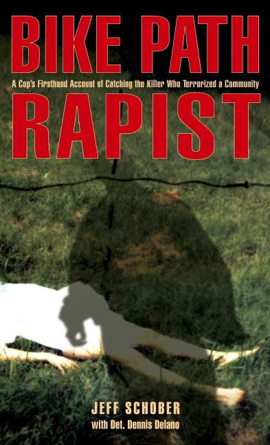 Bike Path Rapist: A Cops Firsthand Account Of Catching The Killer Who Terrorized A Community