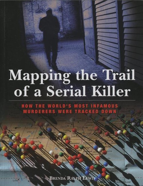 Mapping the Trail of a Serial Killer: How the World's Most Infamous Murderers Were Tracked Down