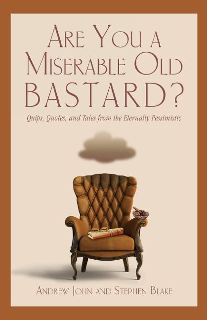 Are You a Miserable Old Bastard?: Quips, Quotes, And Tales From The Eternally Pessimistic