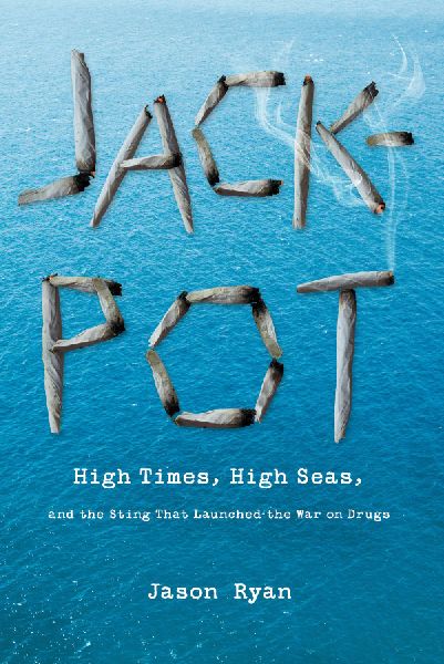 Jackpot: High Times, High Seas, And The Sting That Launched The War On Drugs