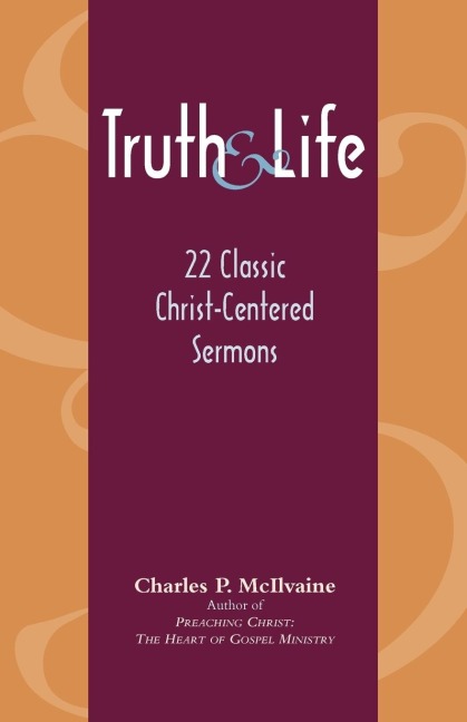 TRUTH AND LIFE: 22 Classic Christ-Centered Sermons