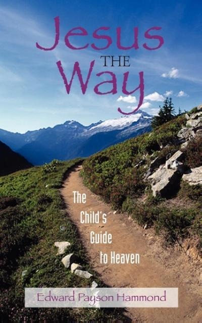 Jesus the Way: The Childs Guide to Heaven