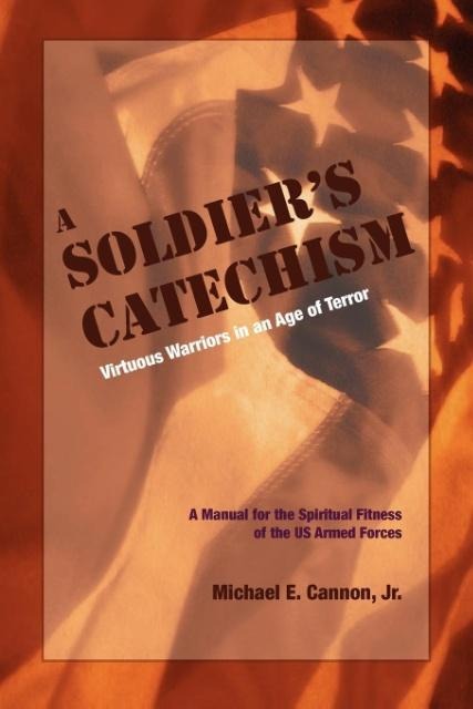 The Soldiers Catechism: Virtuous Warriors in an Age of Terror