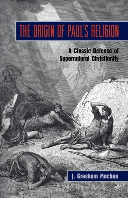 The Origin of Pauls Religion: The Classic Defense of Supernatural Christianity