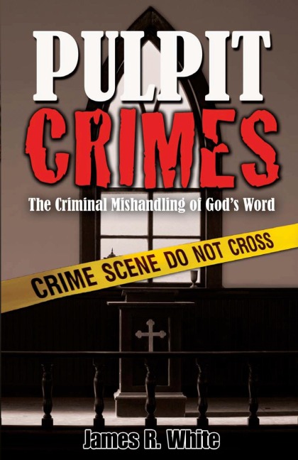 PULPIT CRIMES: The Criminal Mishandling of Gods Word