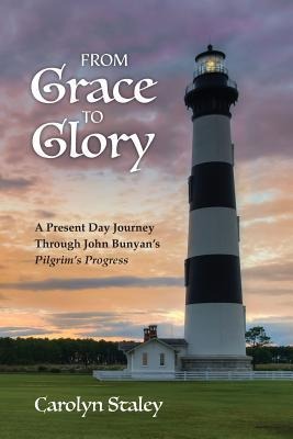 From Grace to Glory: A Present Day Journey Through John Bunyans Pilgrims Progress