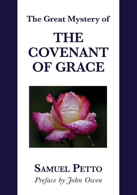 THE GREAT MYSTERY OF THE COVENANT OF GRACE: The Difference between the Old and New Covenant Stated and Explained