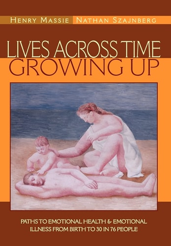 Lives Across Time/growing Up Paths to Emotional Health and Emotional Illness from Birth to 30 in 76 People