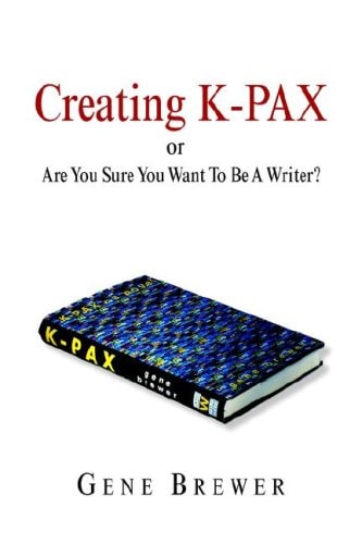 Creating K-PAX, Or, Are You Sure You Want to be a Writer?