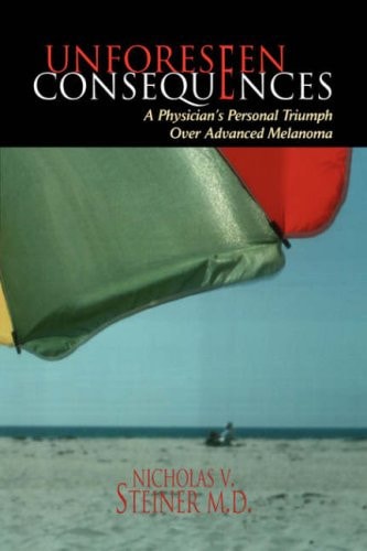 Unforeseen Consequences A Physician's Personal Triumph Over Advanced Melanoma