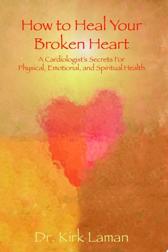 How to Heal Your Broken Heart A Cardiologist's Secrets for Physical, Emotional, and Spiritual Health