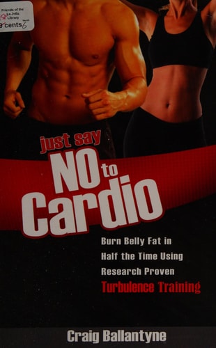 Just Say No to Cardio Burn Belly Fat in Half the Time Using Research Proven Turbulence Training