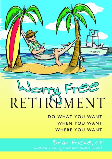 Worry Free Retirement: Do What You Want, When You Want, Where You Want