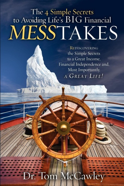 The 4 Simple Secrets to Avoiding Lifes Big Financial Messtakes: Rediscovering the Simple Secrets to a Great Income, Financial Independence and Most Importantly, a Great Life!