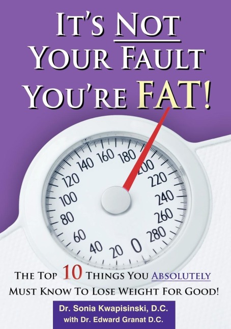 Its Not Your Fault Youre Fat: The Top 10 Things You Absolutely Must Know to Lose Weight for Good