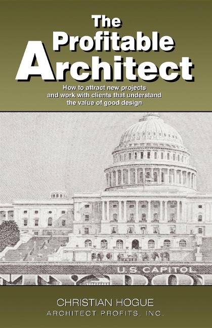 The Profitable Architect: How to Attract New Projects and Work with Clients That Understand the Value of Good Design