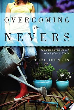 Overcoming the Nevers By Gardening Your Life and Nurturing Seeds of Truth