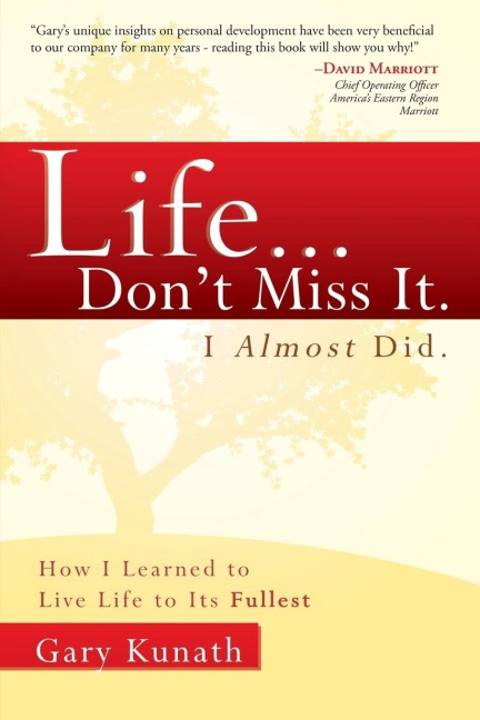 Life... Dont Miss It. I Almost Did.: How I Learned to Live Life to the Fullest