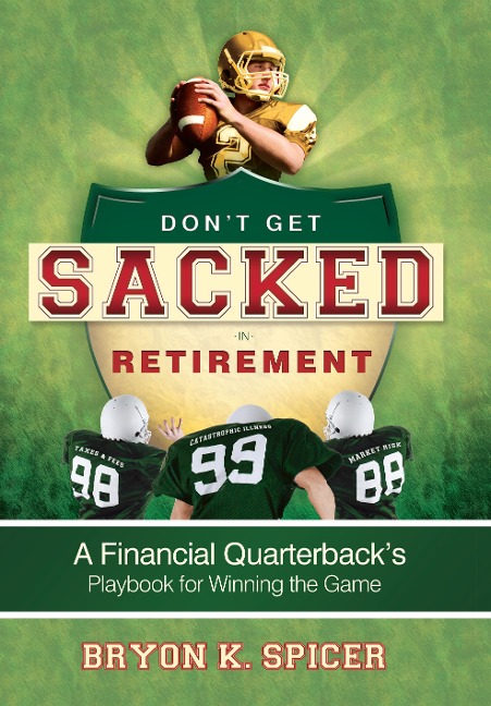 Dont Get Sacked in Retirement: A Financial Quarterbacks Playbook for Winning the Game