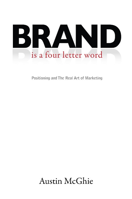 Brand Is a Four Letter Word: Positioning and the Real Art of Marketing