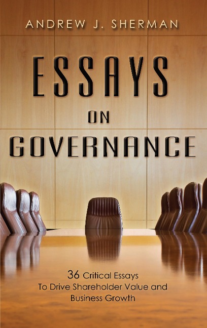 Essays on Governance: 36 Critical Essays to Drive Shareholder Value and Business Growth
