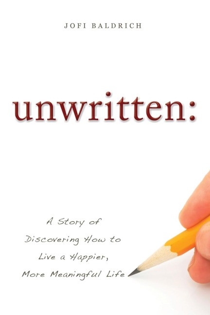 Unwritten:: A Story of Discovering How to Live a Happier, More Meaningful Life