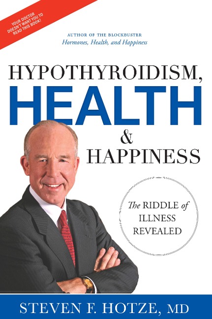 Hypothyroidism, Health & Happiness: The Riddle of Illness Revealed