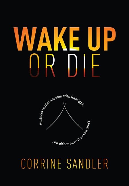 Wake Up or Die: Business Battles Are Won with Foresight, You Either Have It or You Dont