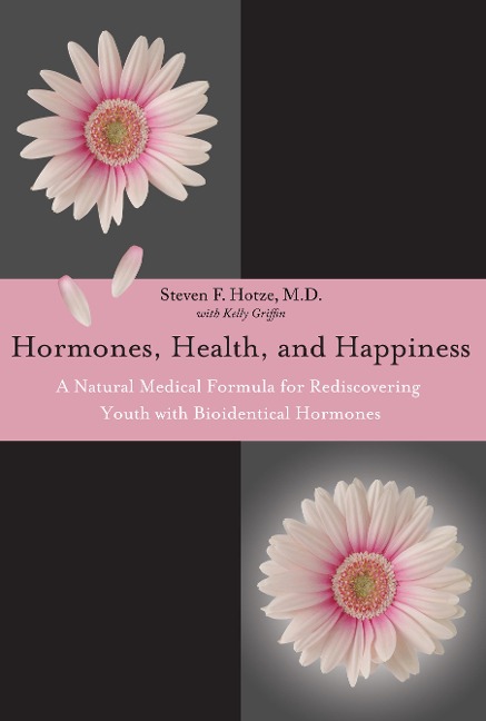 Hormones, Health, and Happiness: A Natural Medical Formula for Rediscovering Youth