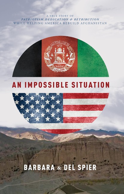 An Impossible Situation: A True Story of Patriotism, Dedication, and Retribution While Helping America Rebuild Afghanistan