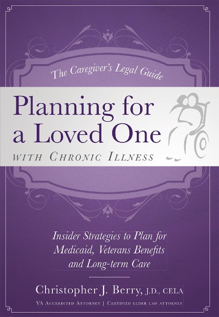 The Caregivers Legal Guide Planning for a Loved One with Chronic Illness: Inside Strategies to Plan for Medicaid, Veterans Benefits and Long-Term Care
