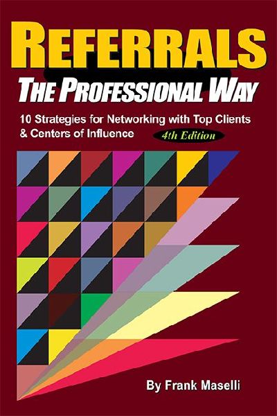 Referrals, the Professional Way: 10 Strategies for Networking with Top Clients & Centers of Influence