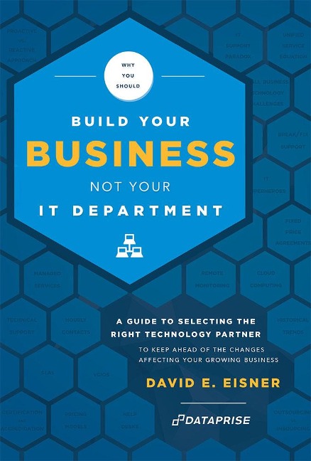 Why You Should Build Your Business Not Your It Department: A Guide to Selecting the Right Technology Partner to Keep Ahead of the Chnages Affecting Your Growing Business