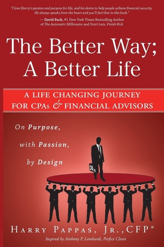 The Better Way; A Better Life A Life Changing Journey for CPAs & Financial Advisors