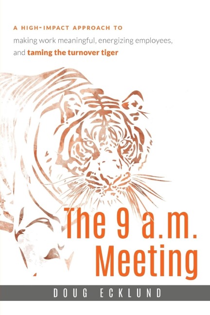 The 9 A.M. Meeting: A High-Impact Approach to Making Work Meaningful, Energizing Employees, and Taming the Turnover Tiger