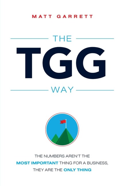 The Tgg Way: The Numbers Arent the Most Important Thing for a Business, They Are the Only Thing