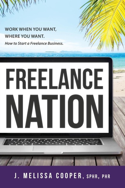 Freelance Nation: Work When You Want, Where You Want. How to Start a Freelance Business.