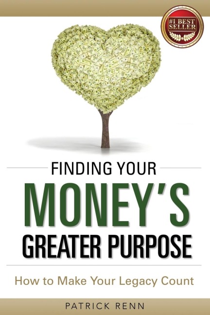 Finding Your Moneys Greater Purpose: How to Make Your Legacy Count