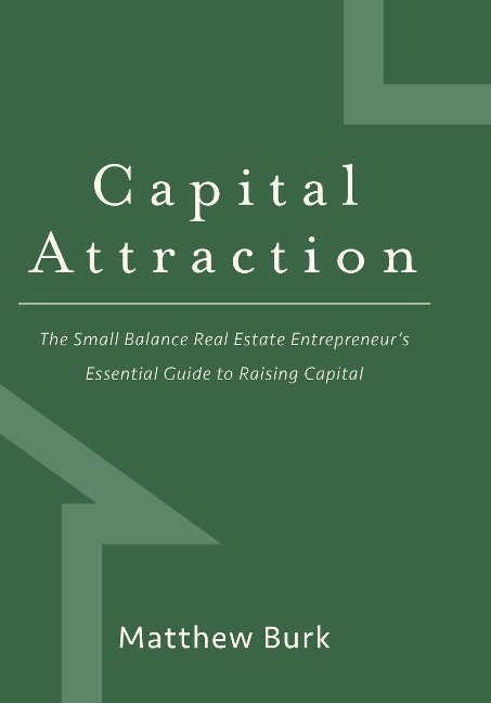 Capital Attraction: The Small Balance Real Estate Entrepreneur's Essential Guide to Raising Capital