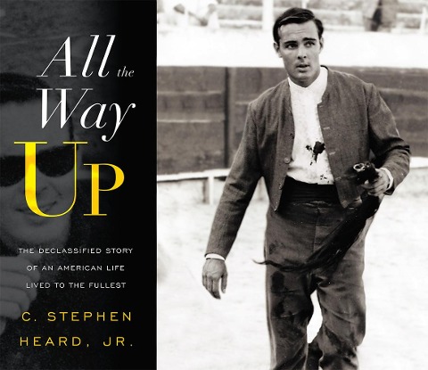 All the Way Up: The Declassified Story of an American Life Lived to the Fullest