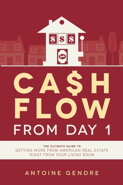Cash Flow from Day 1: The Ultimate Guide to Getting More from American Real Estate Right from Your Living Room
