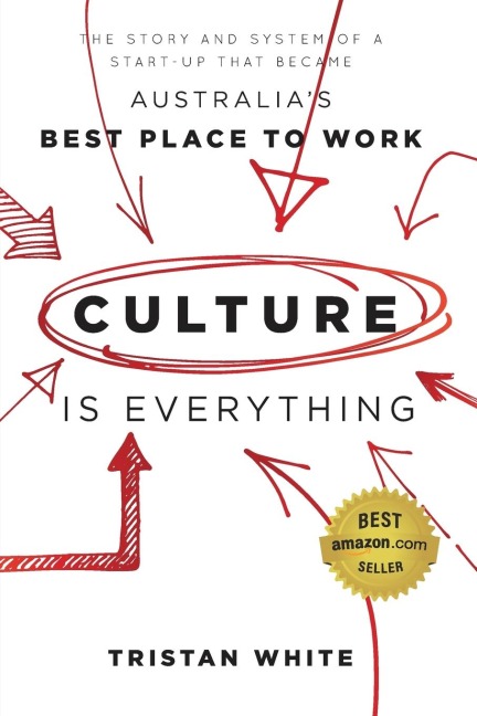 Culture Is Everything: The Story and System of a Start-Up That Became Australias Best Place to Work
