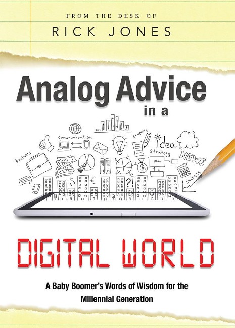 Analog Advice in a Digital World: A Baby Boomer's Words of Wisdom for the Millenial Generation