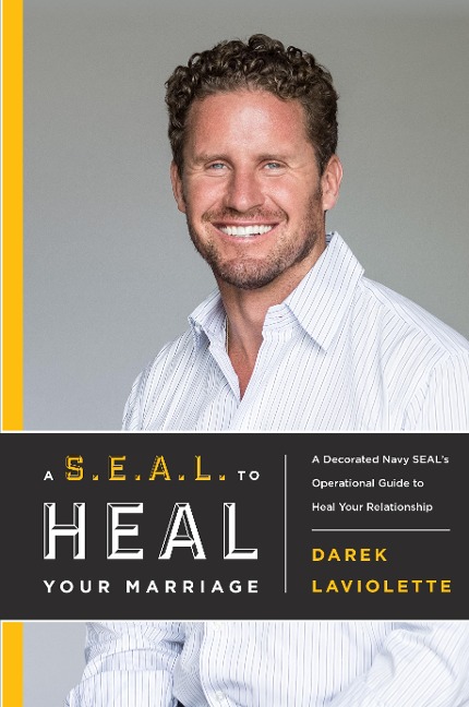 A S.E.A.L. to Heal Your Marriage: A Decorated Navy Seals Operational Guide to Heal Your Relationship