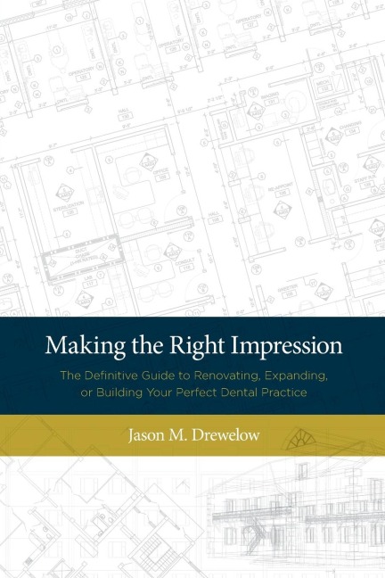 Making the Right Impression: The Definitive Guide to Renovating, Expanding, or Building Your Perfect Dental Practice