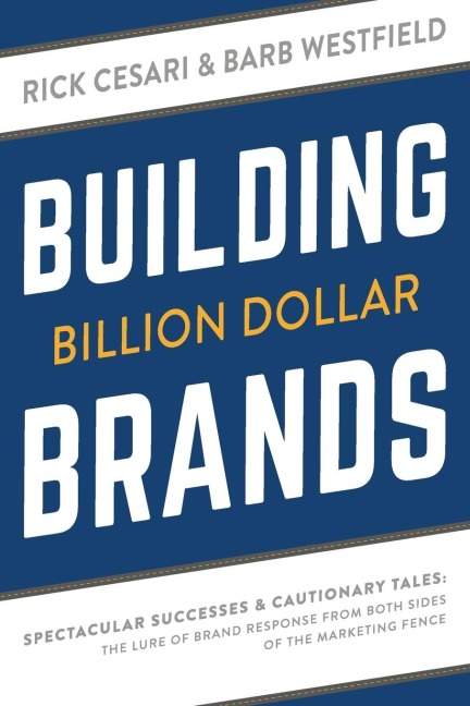 Building Billion Dollar Brands: Spectacular Successes & Cautionary Tales: The Lure of Brand Response from Both Sides of the Marketing Fence
