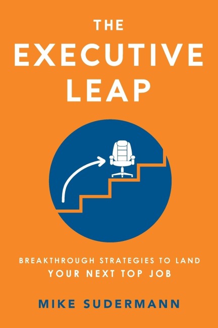 The Executive Leap: Breakthrough Strategies to Land Your Next Top Job